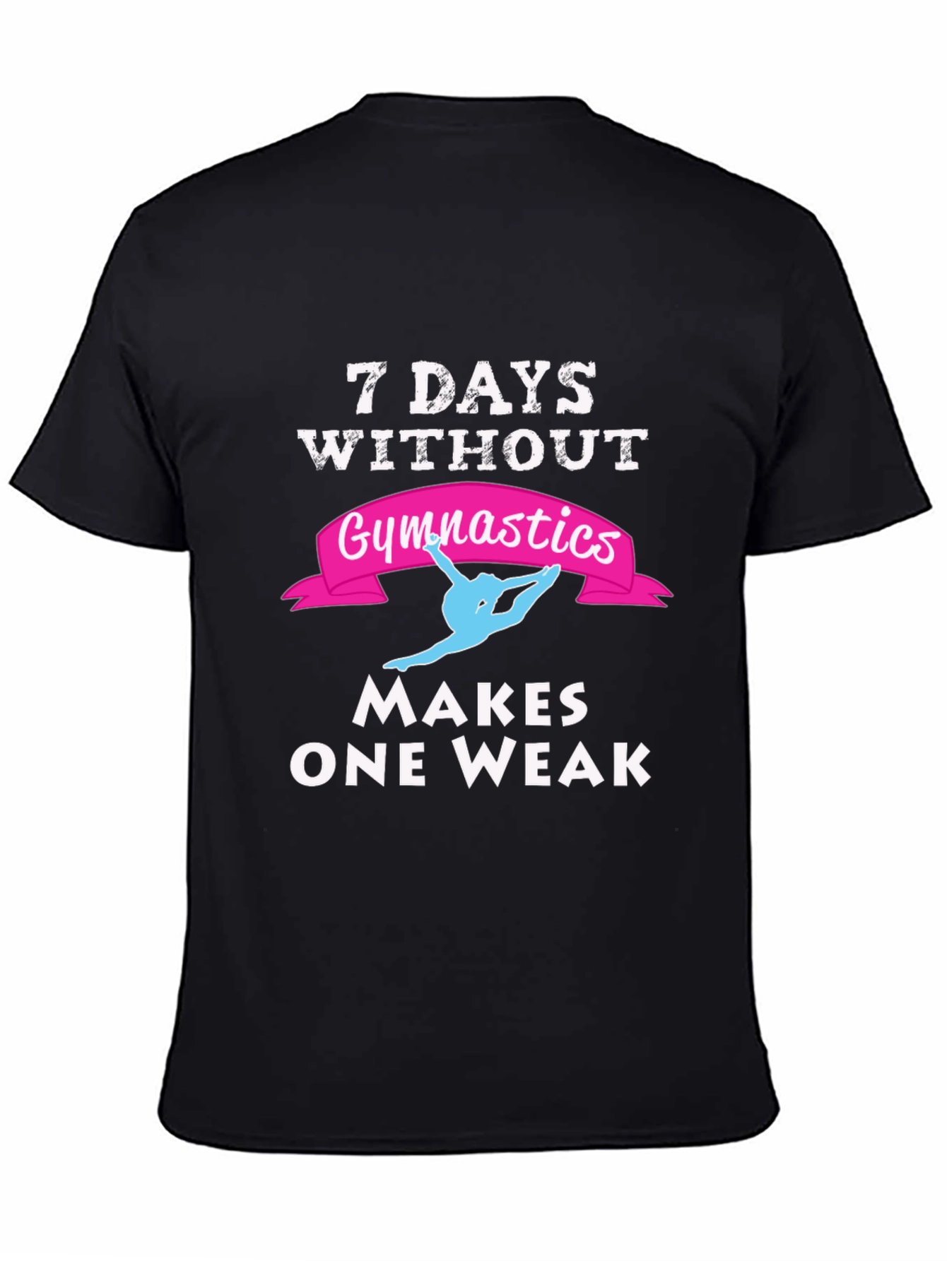 7 Days Without Gymnastics T-Shirt - Makes One Weak!