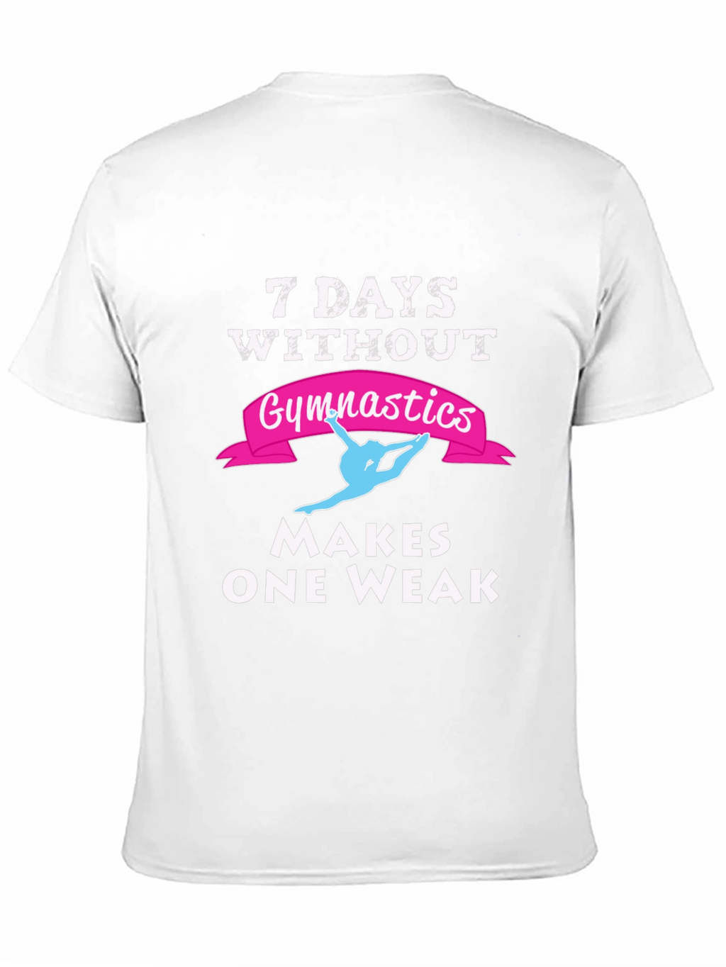 7 Days Without Gymnastics T-Shirt - Makes One Weak!