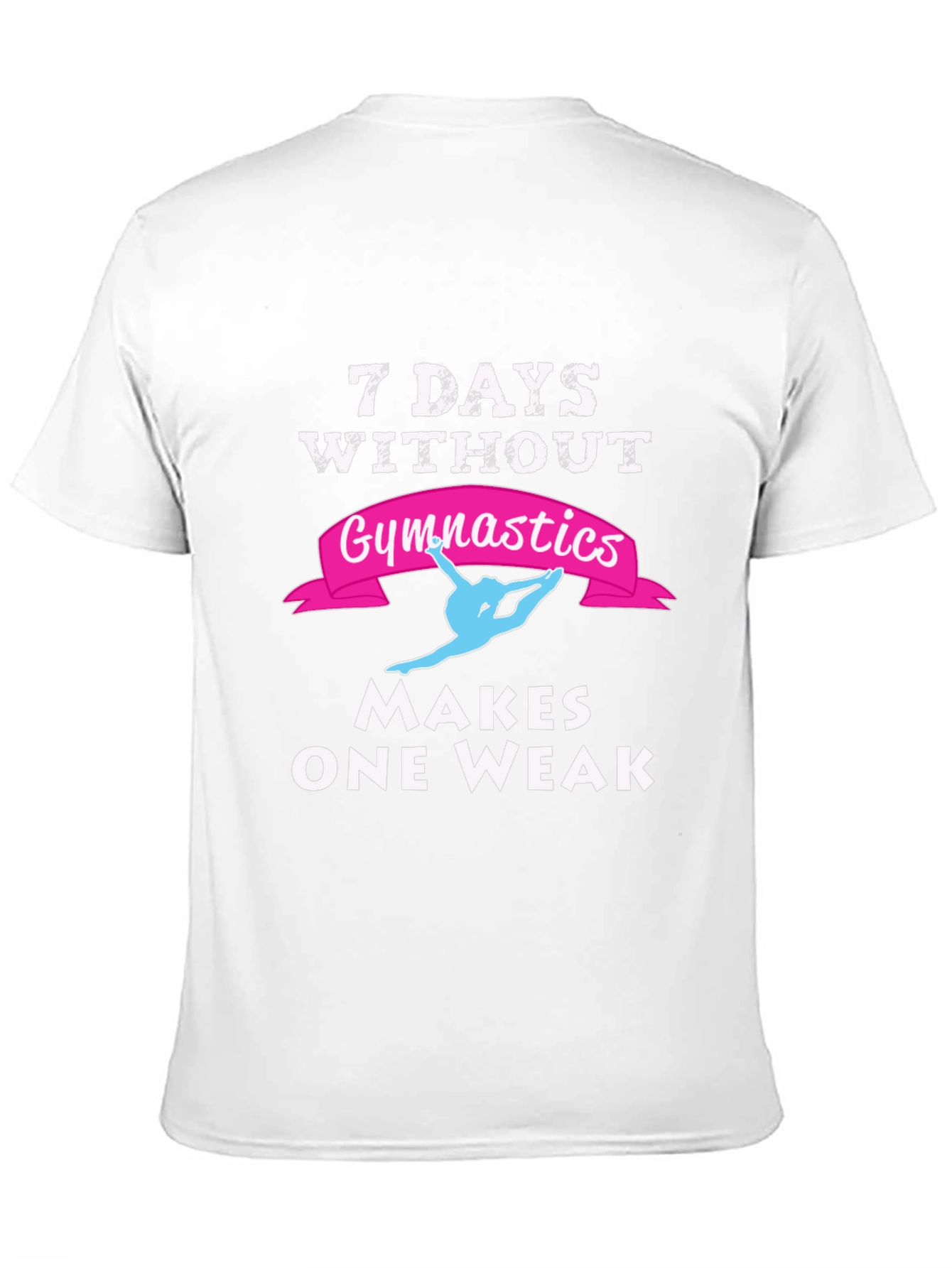 7 Days Without Gymnastics T-Shirt - Makes One Weak!