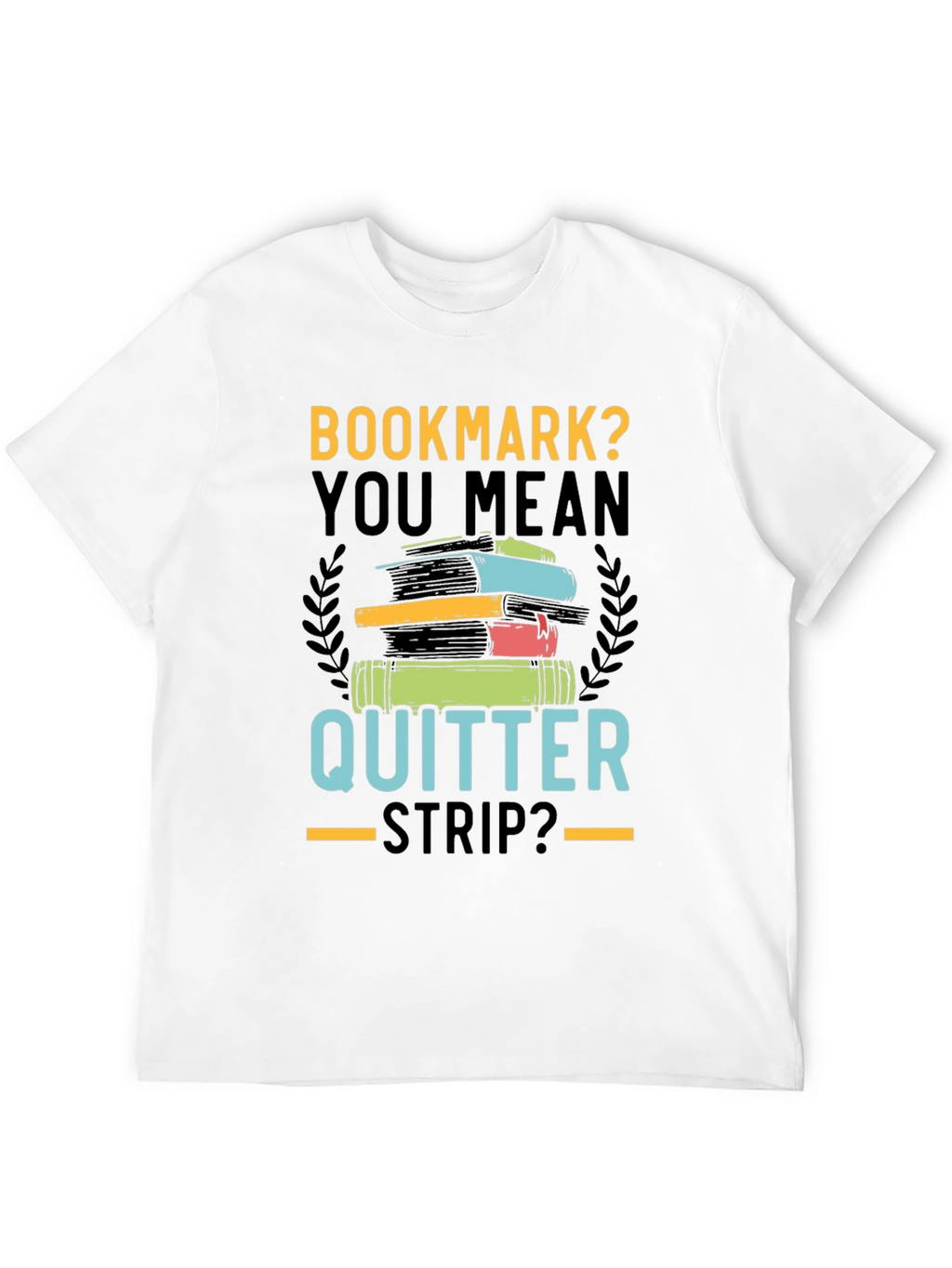 Bookmark? Quitter Strip? Novelty T-Shirt for Book Lovers
