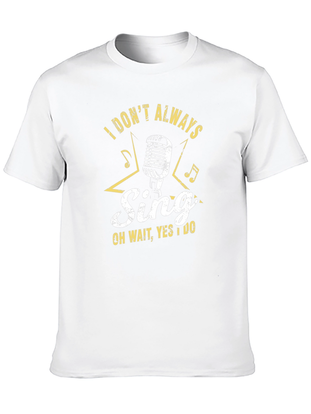 Singers Tee: I Dont Always Sing T-Shirt