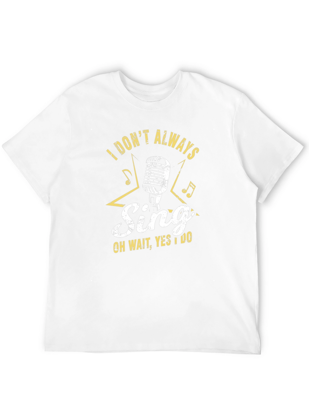 Singers Tee: I Dont Always Sing T-Shirt