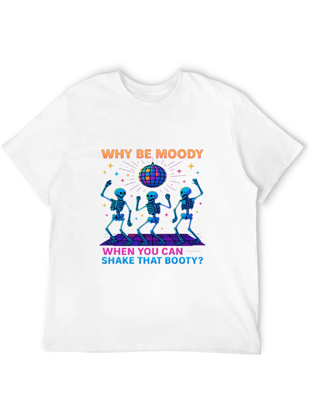 Why Be Moody Skeleton Disco T-Shirt