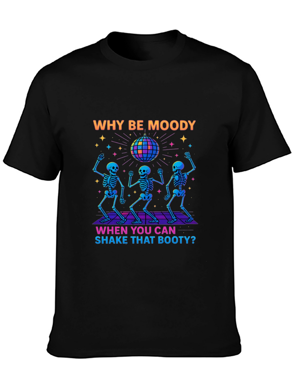 Why Be Moody Skeleton Disco T-Shirt