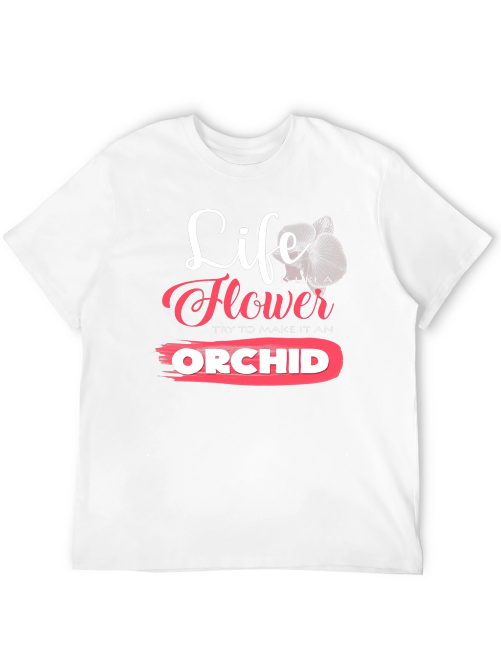 Life is Like a Flower Orchid T-Shirt