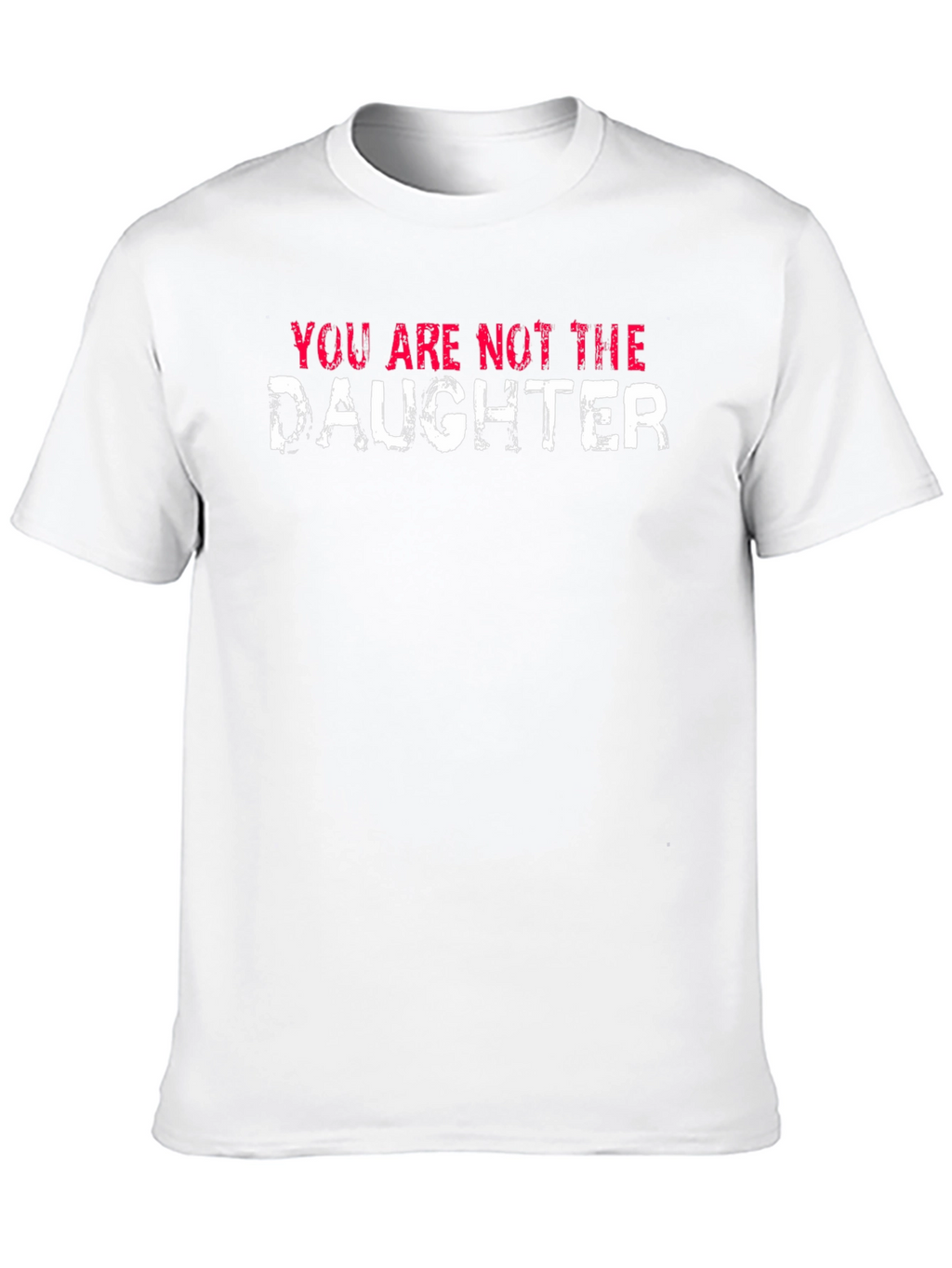 You Are Not the Daughter Funny Graphic Tee