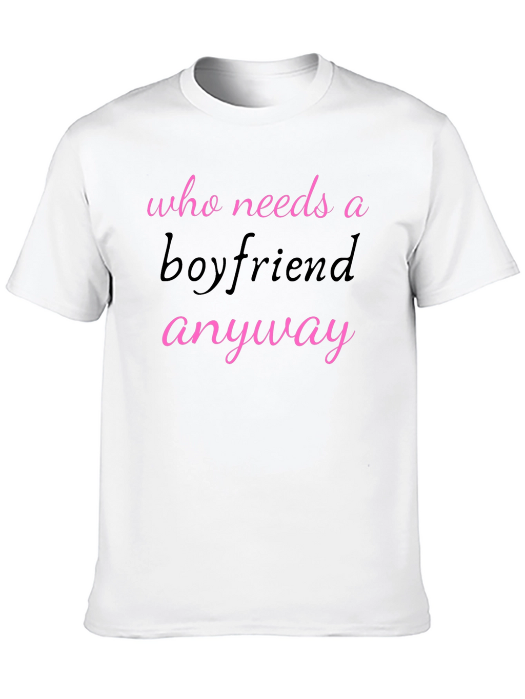 Who Needs A Boyfriend Anyway T-Shirt