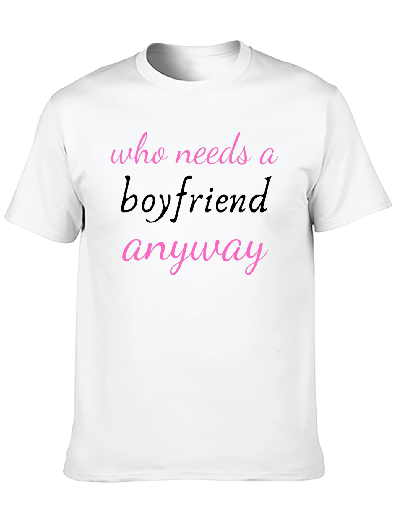 Who Needs A Boyfriend Anyway T-Shirt