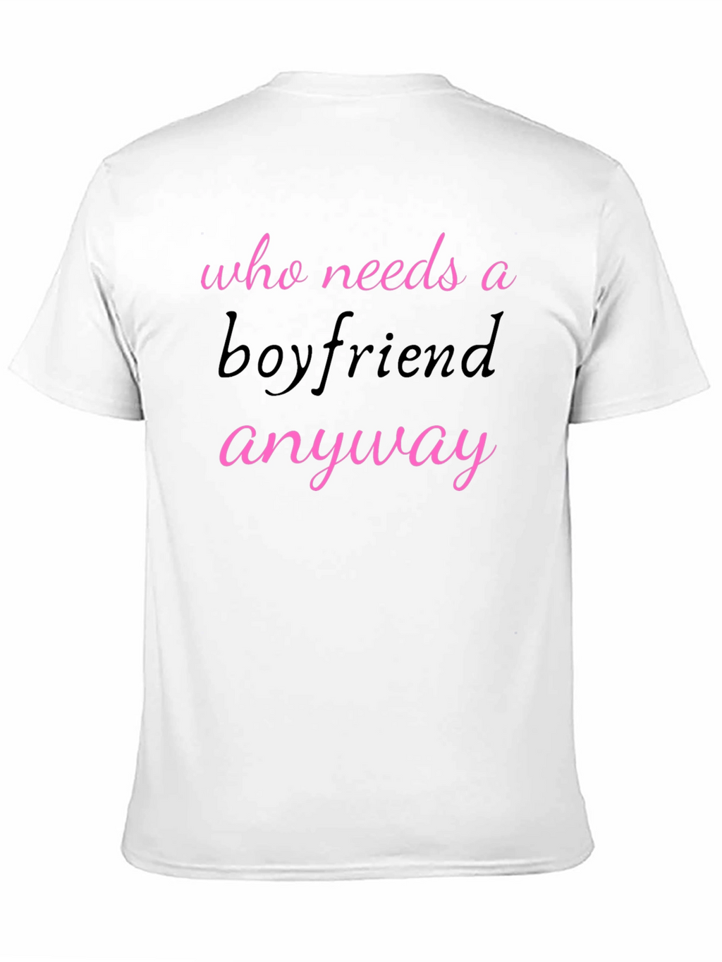 Who Needs A Boyfriend Anyway T-Shirt
