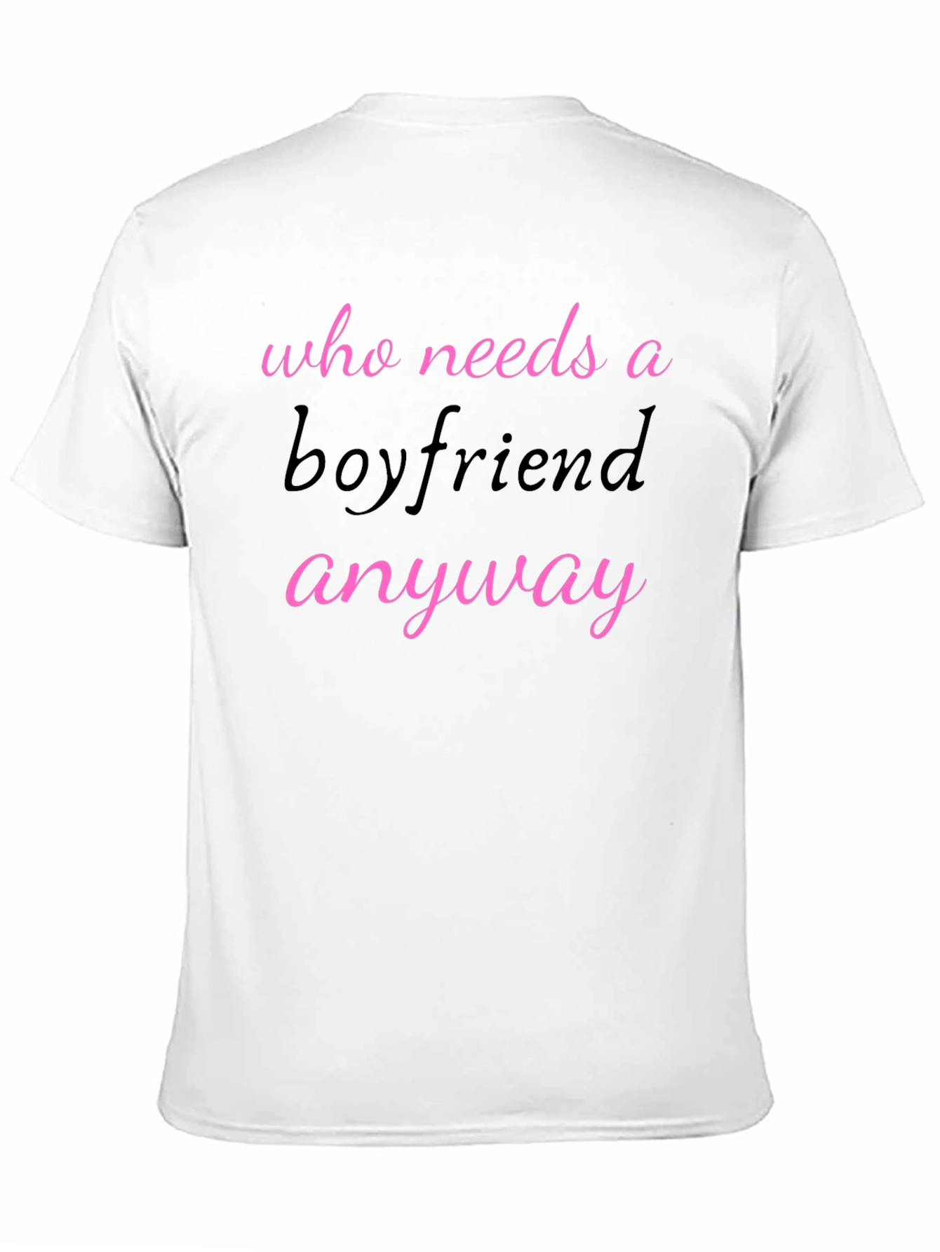 Who Needs A Boyfriend Anyway T-Shirt