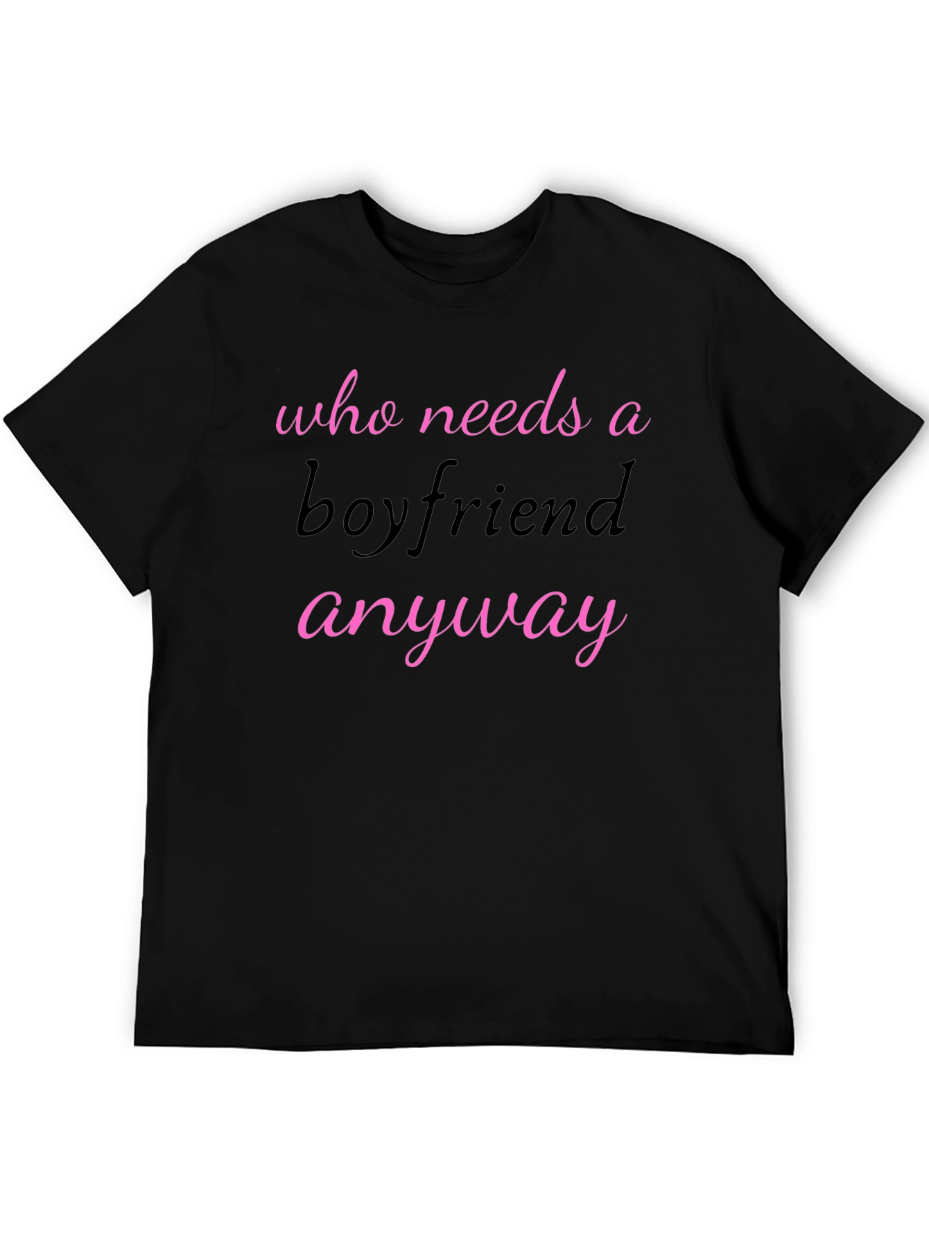 Who Needs A Boyfriend Anyway T-Shirt