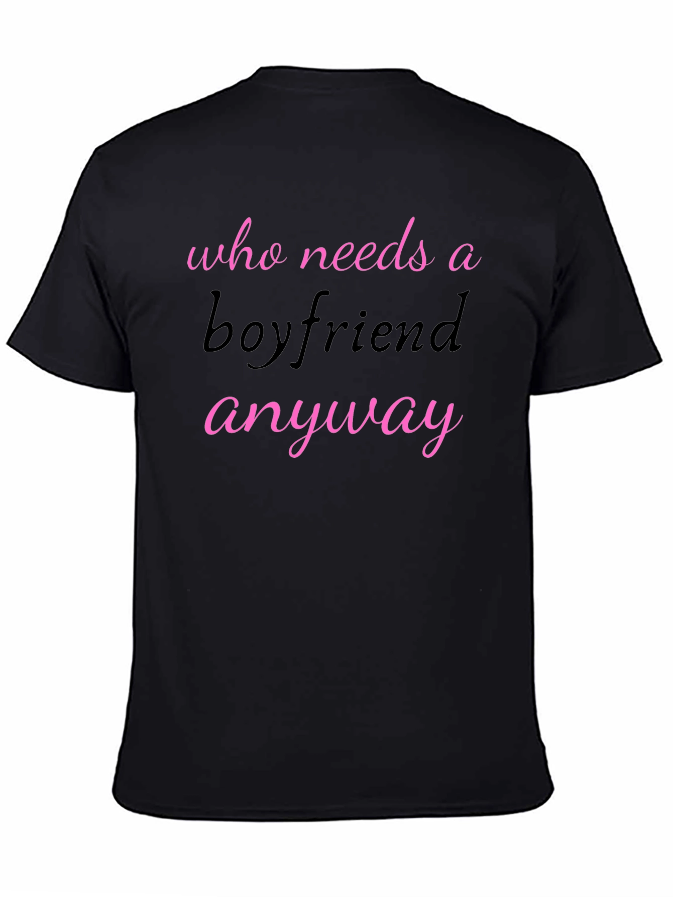 Who Needs A Boyfriend Anyway T-Shirt