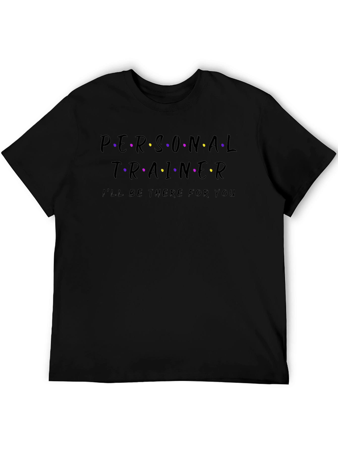 Personal Trainer T-Shirt - Ill Be There For You