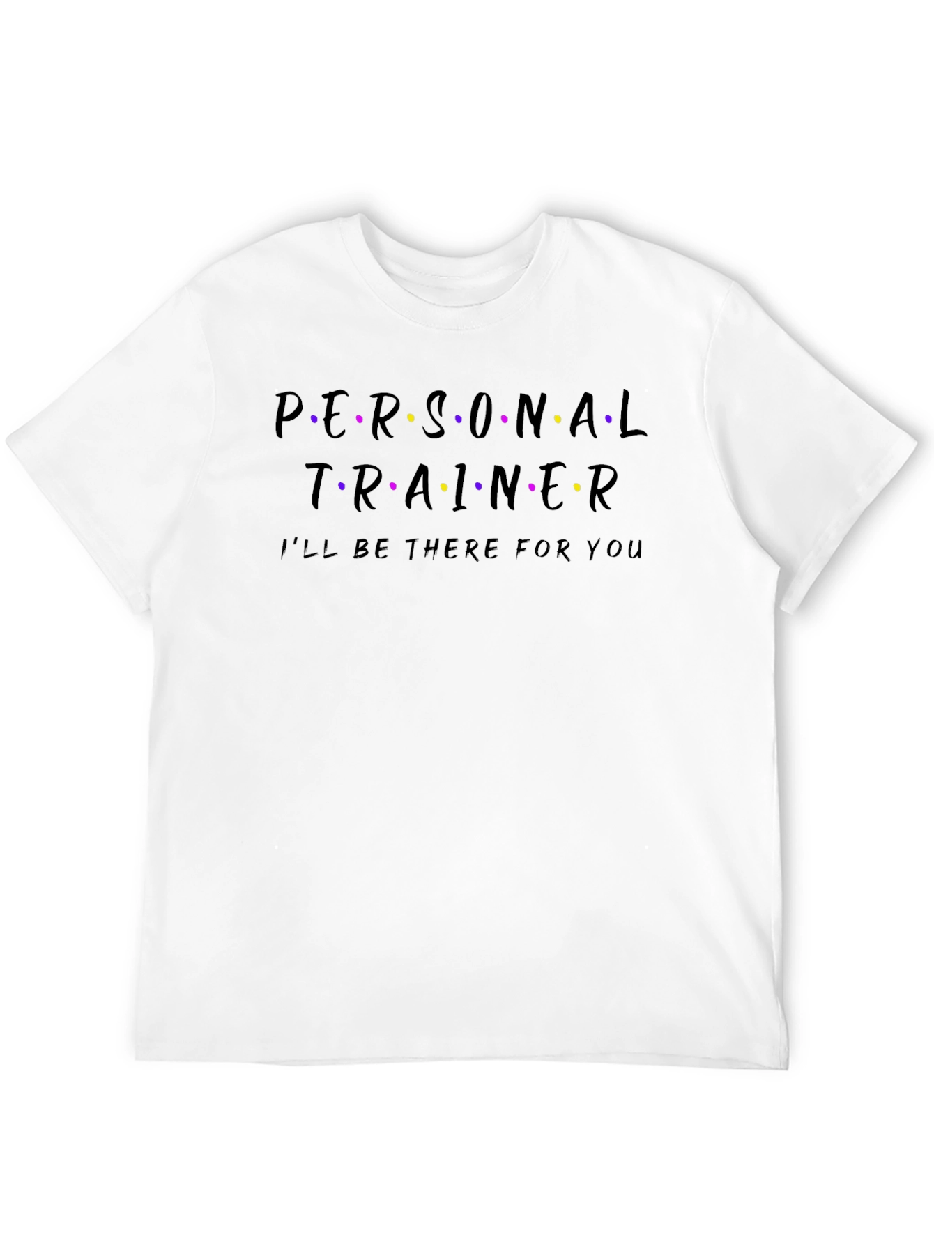 Personal Trainer T-Shirt - Ill Be There For You