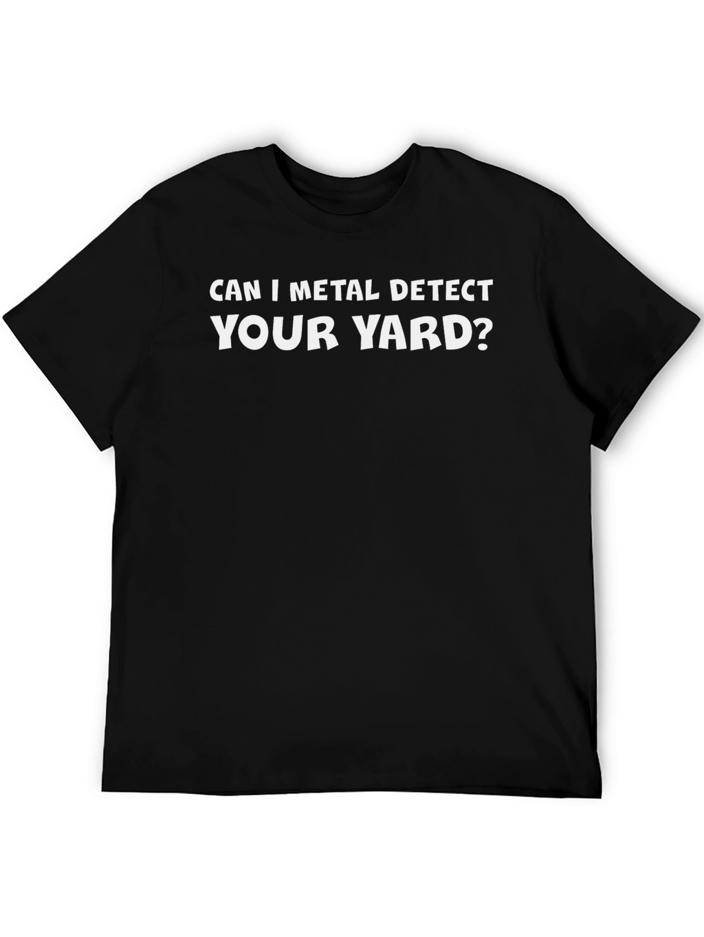 Can I Metal Detect Your Yard? T-Shirt