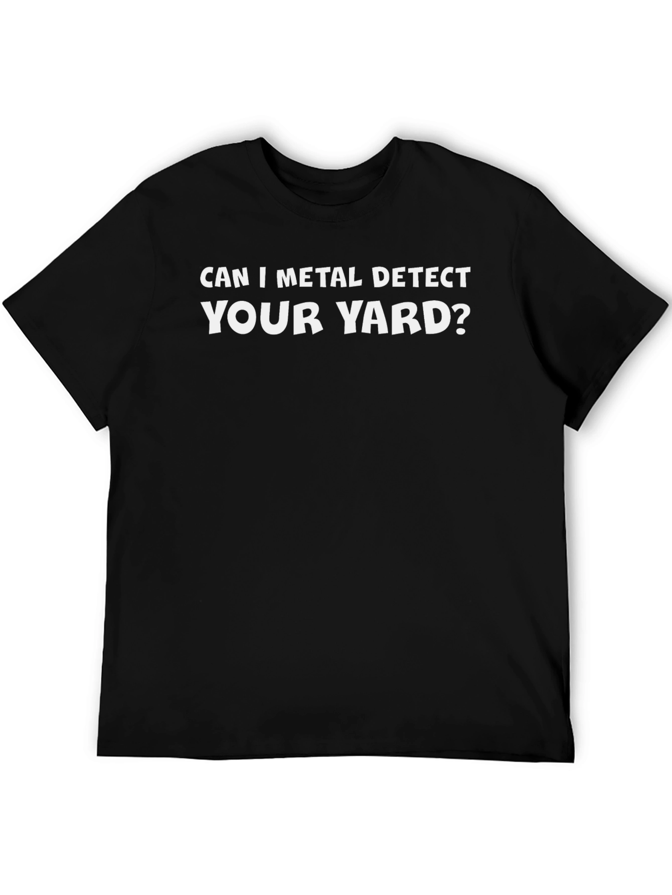 Can I Metal Detect Your Yard? T-Shirt
