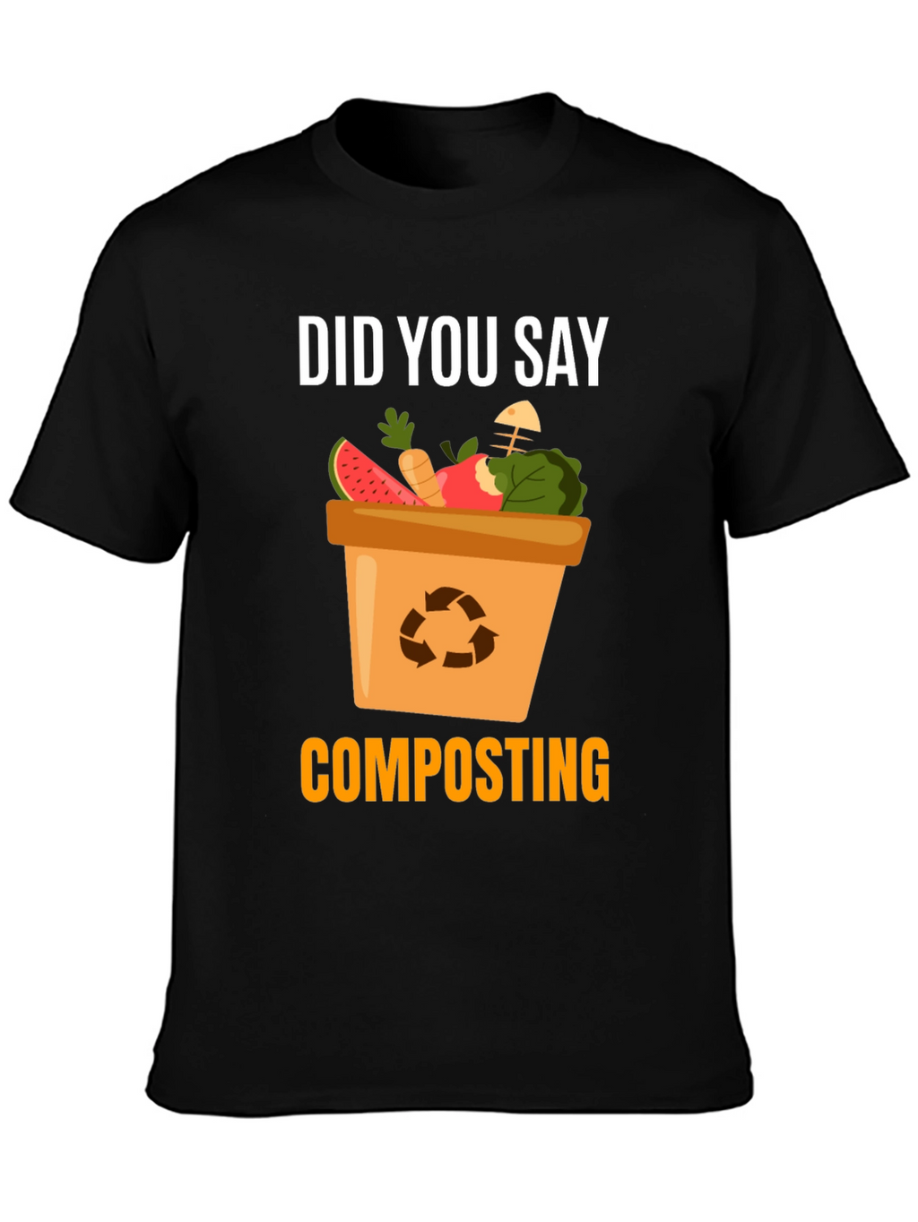 Composting T-Shirt - Did You Say Composting?