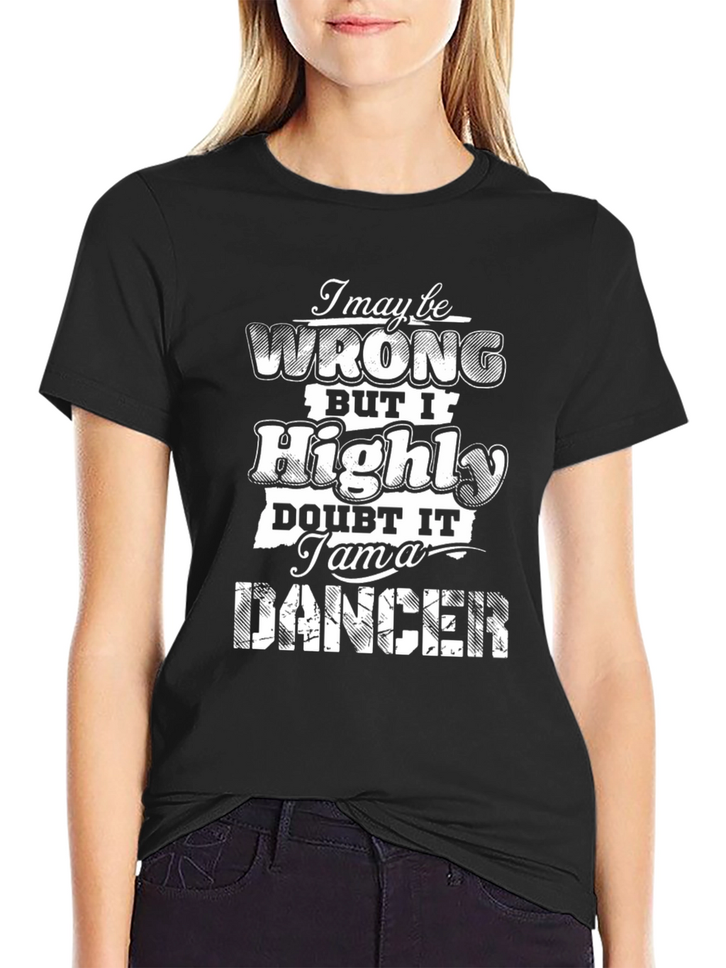 I May Be Wrong T-Shirt - Funny Dancer Tee