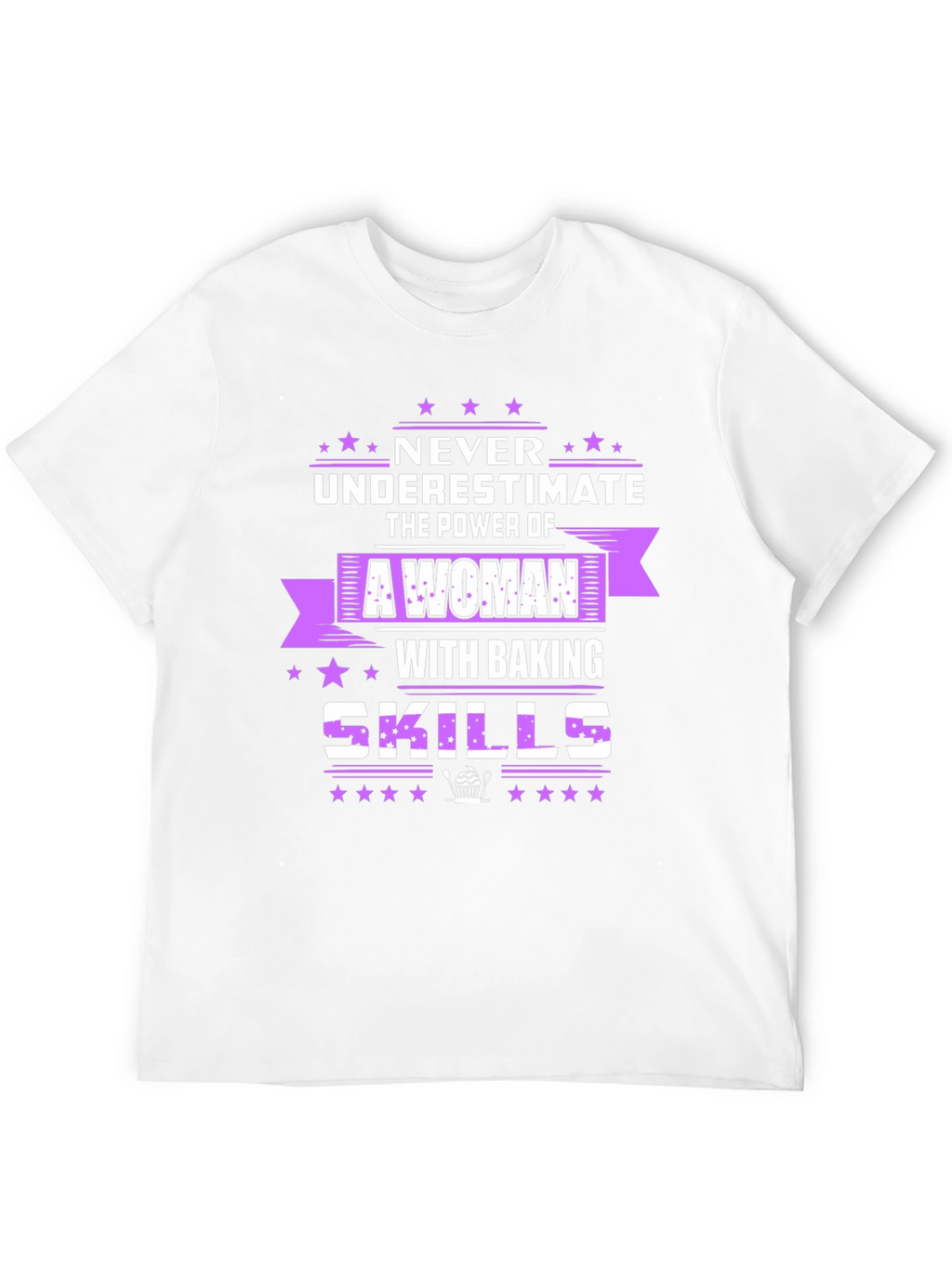Baking Skills T-Shirt - Never Underestimate A Woman!