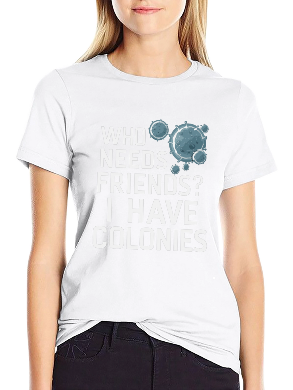 Who Needs Friends? Colonies T-Shirt - Funny Science Tee