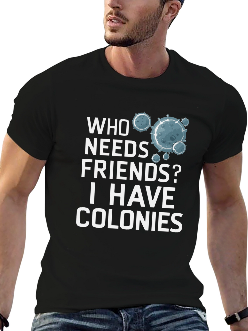 Who Needs Friends? Colonies T-Shirt - Funny Science Tee