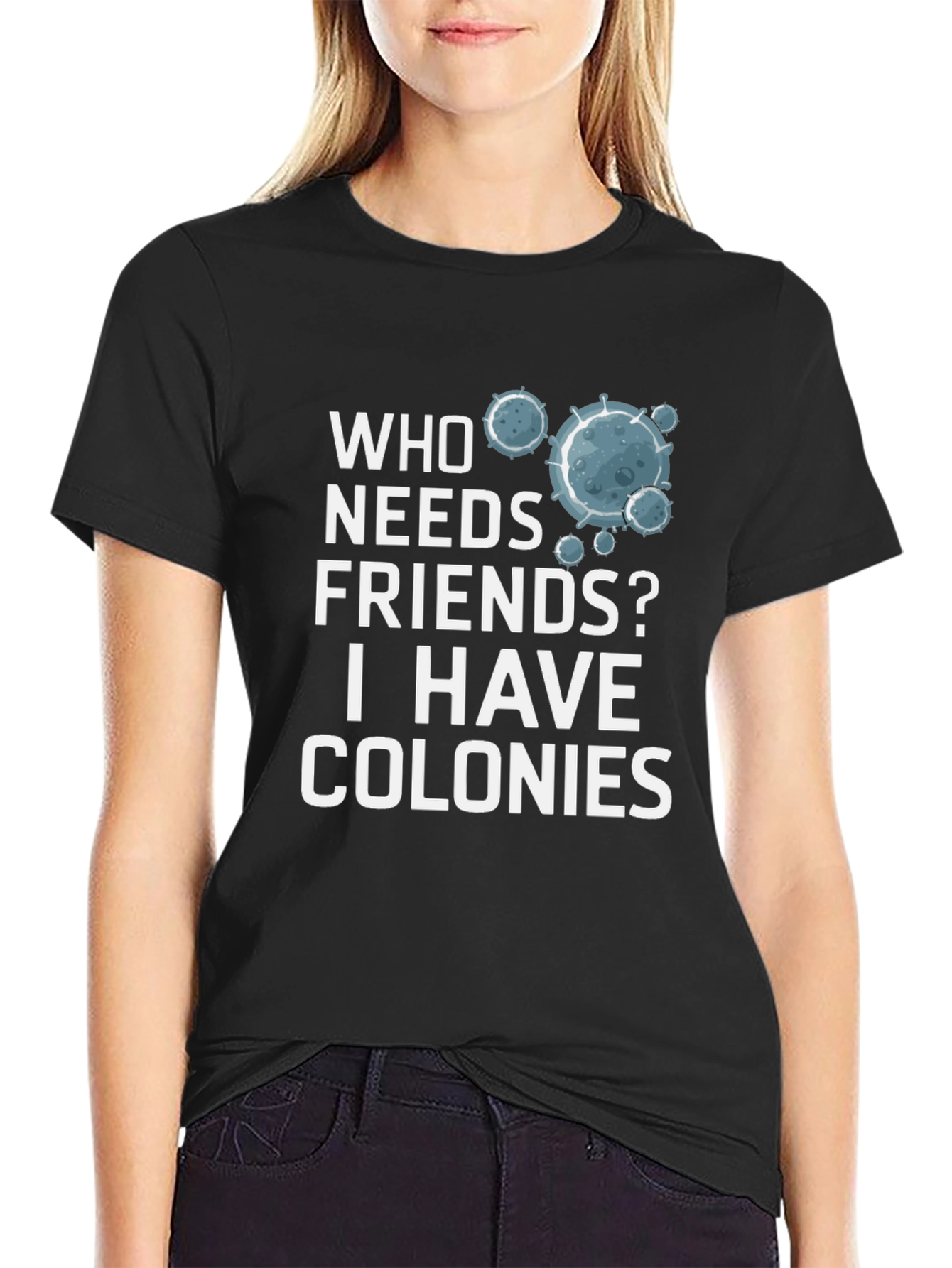 Who Needs Friends? Colonies T-Shirt - Funny Science Tee