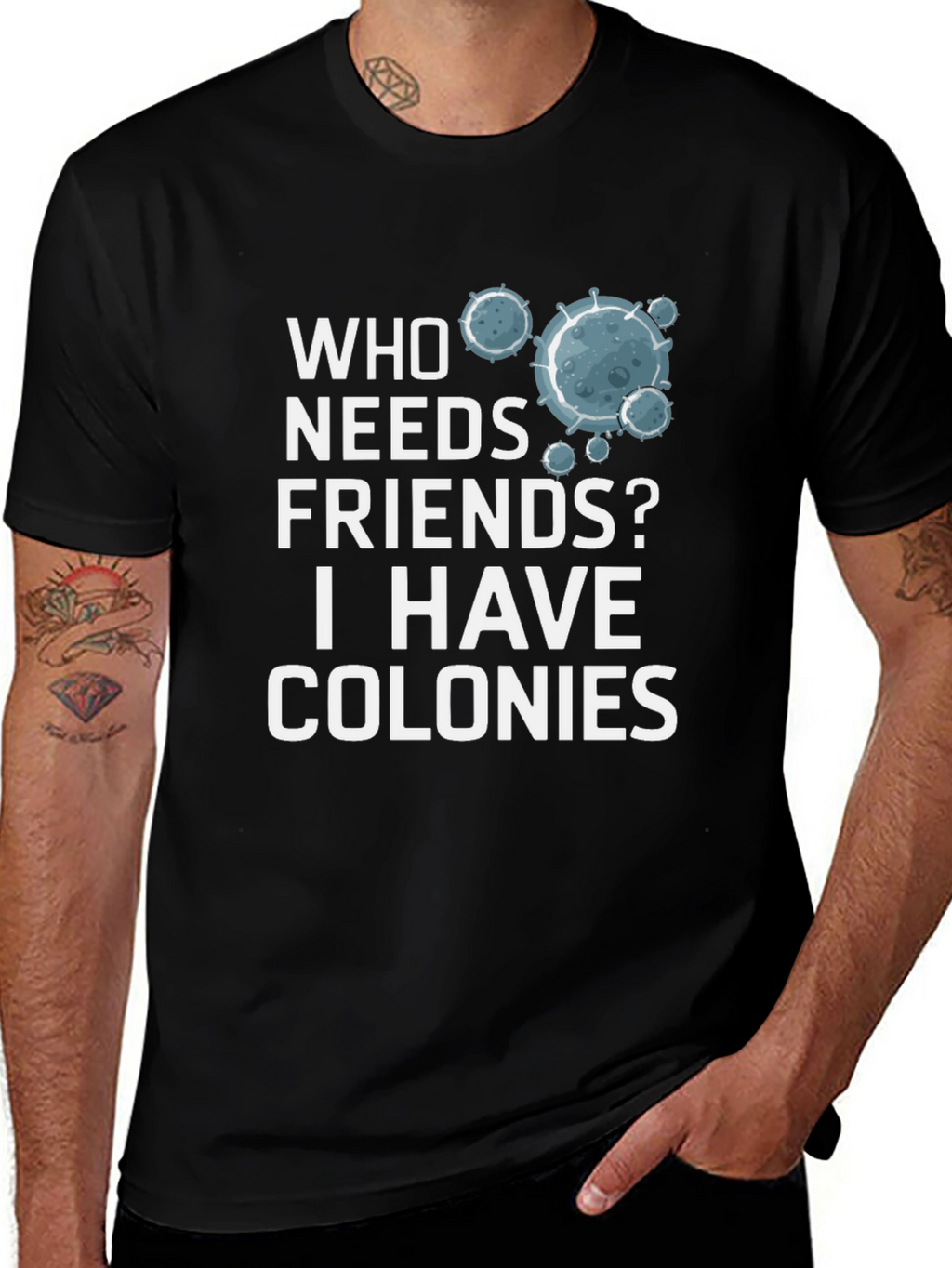 Who Needs Friends? Colonies T-Shirt - Funny Science Tee
