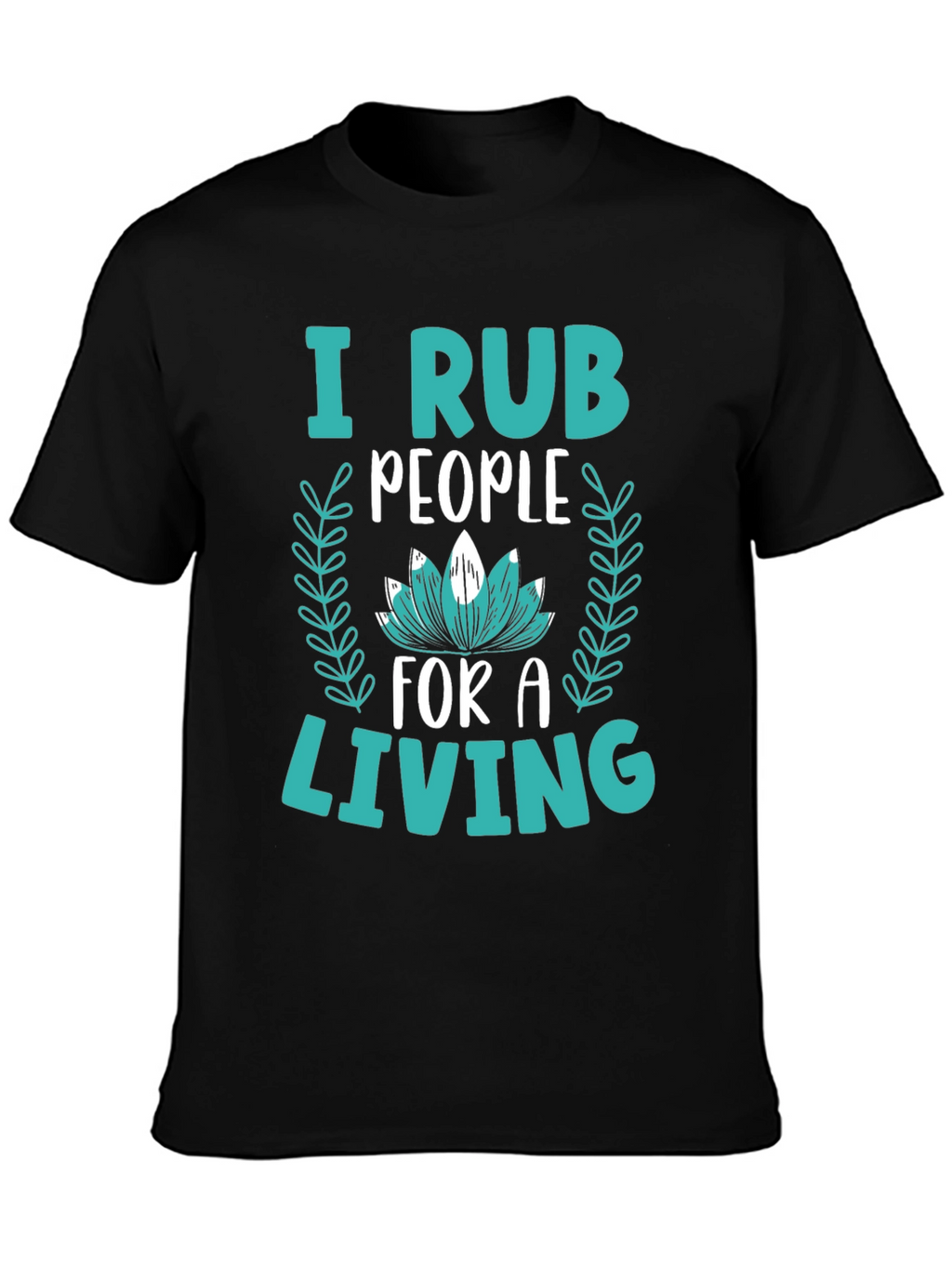 I Rub People For A Living Graphic Tee