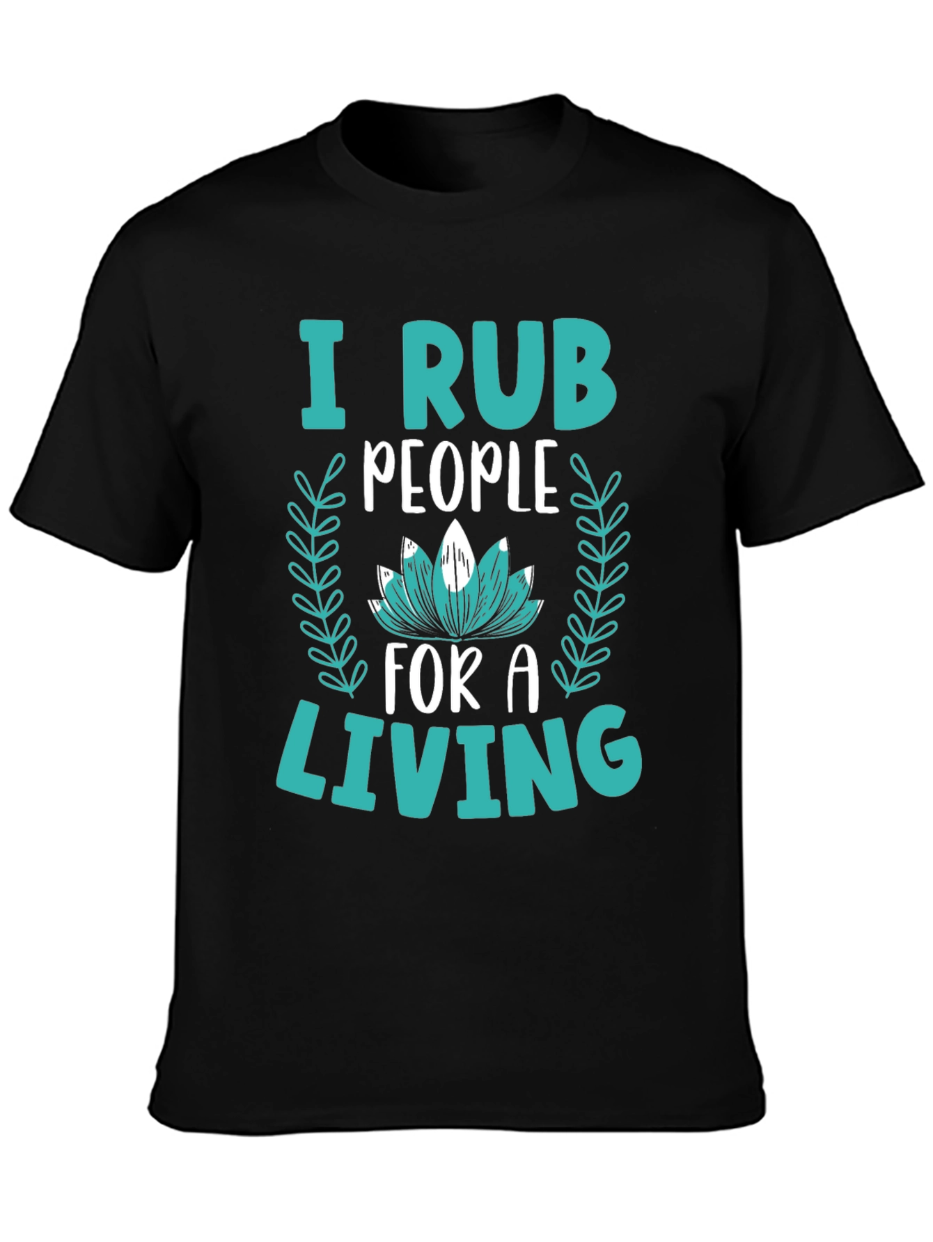 I Rub People For A Living Graphic Tee