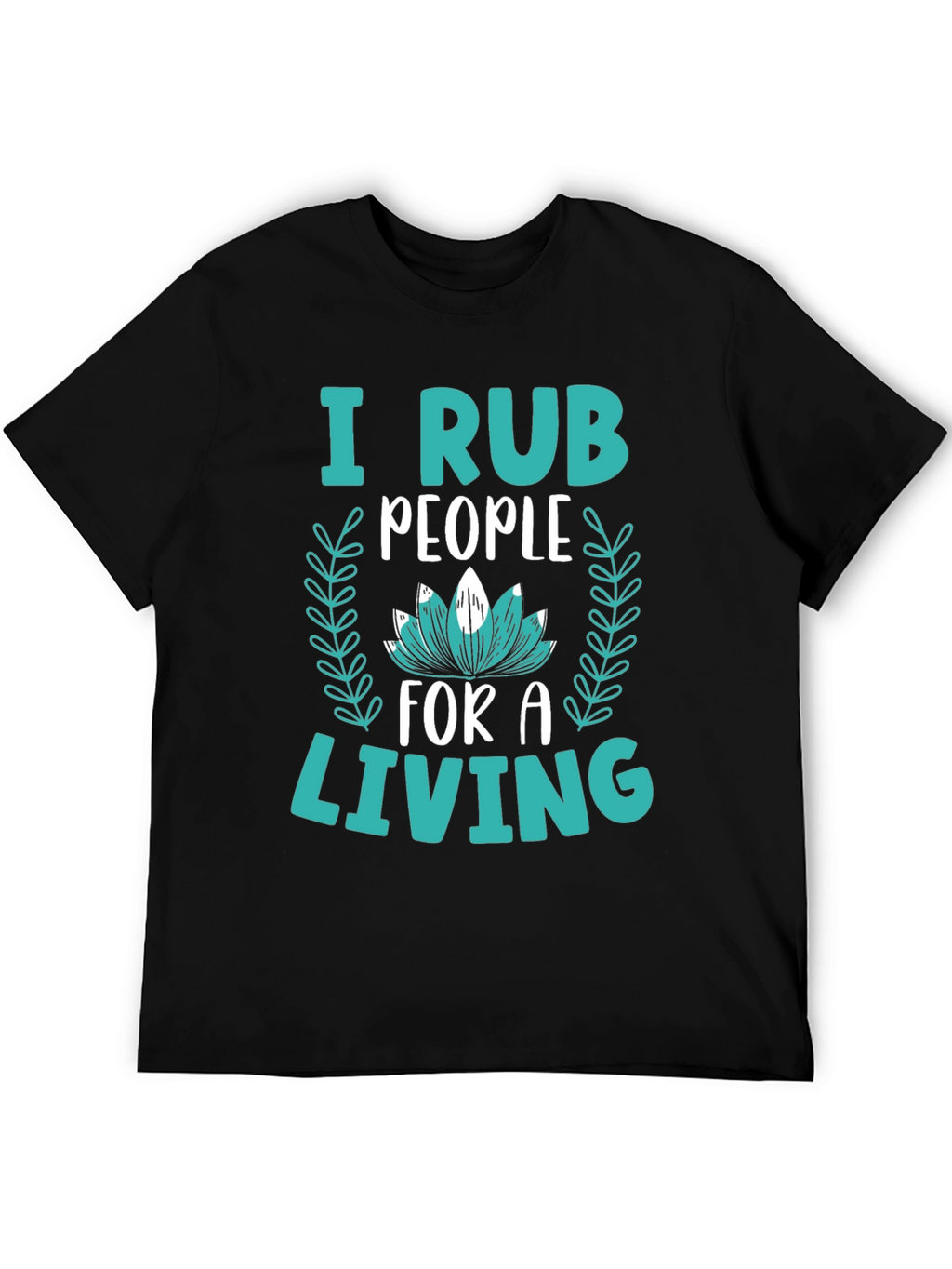 I Rub People For A Living Graphic Tee