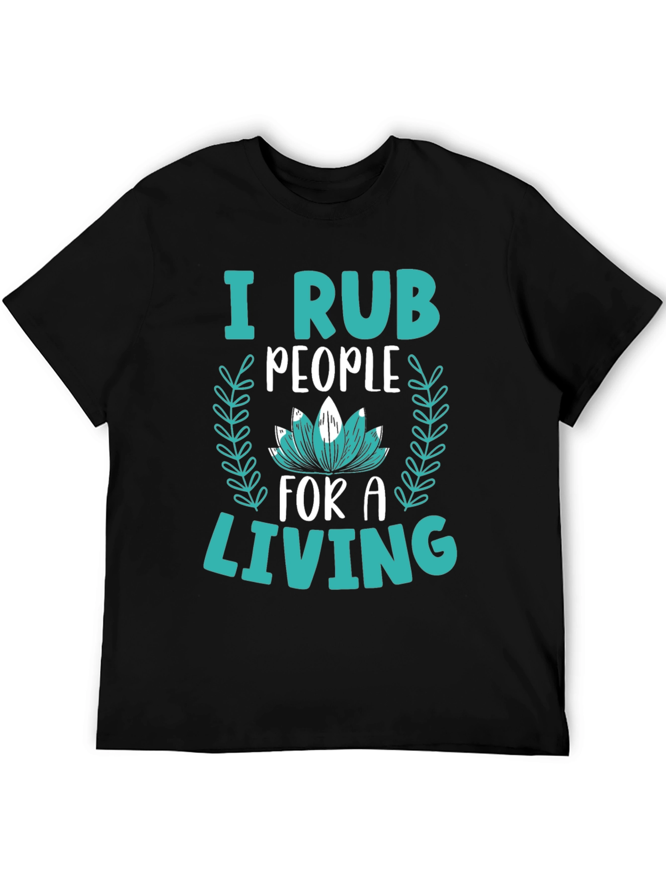 I Rub People For A Living Graphic Tee