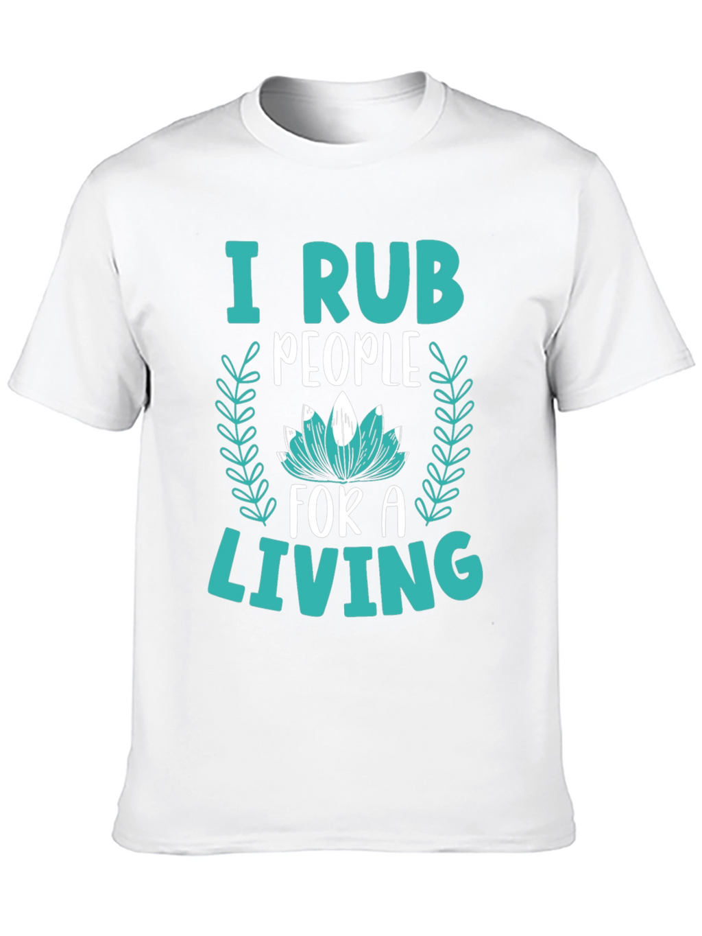 I Rub People For A Living Graphic Tee