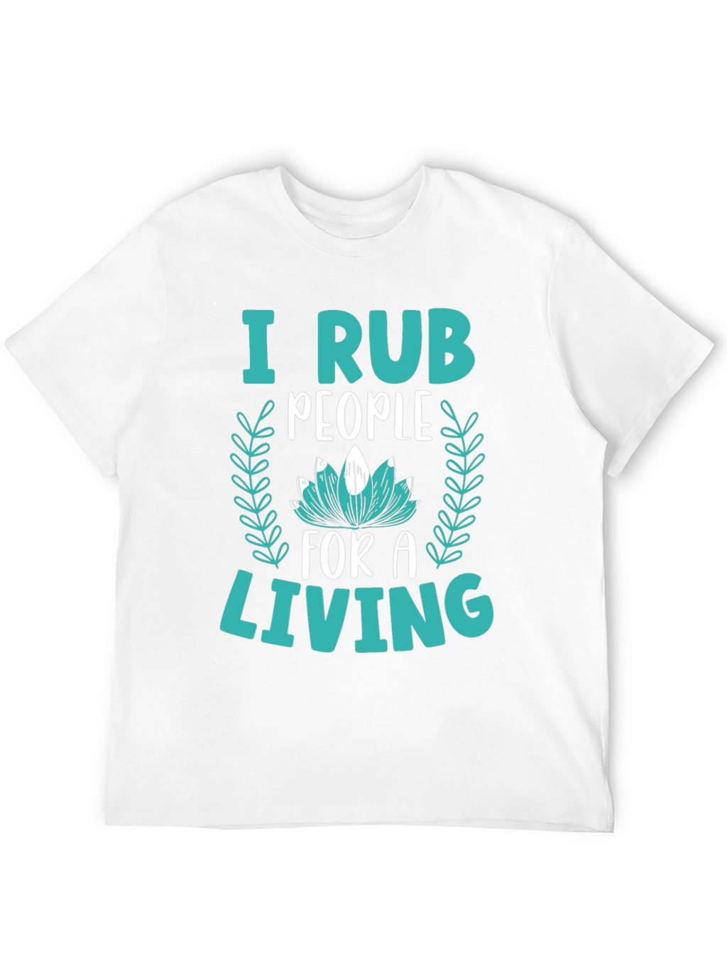 I Rub People For A Living Graphic Tee