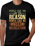 People Like You Reason I Need Medication T-Shirt