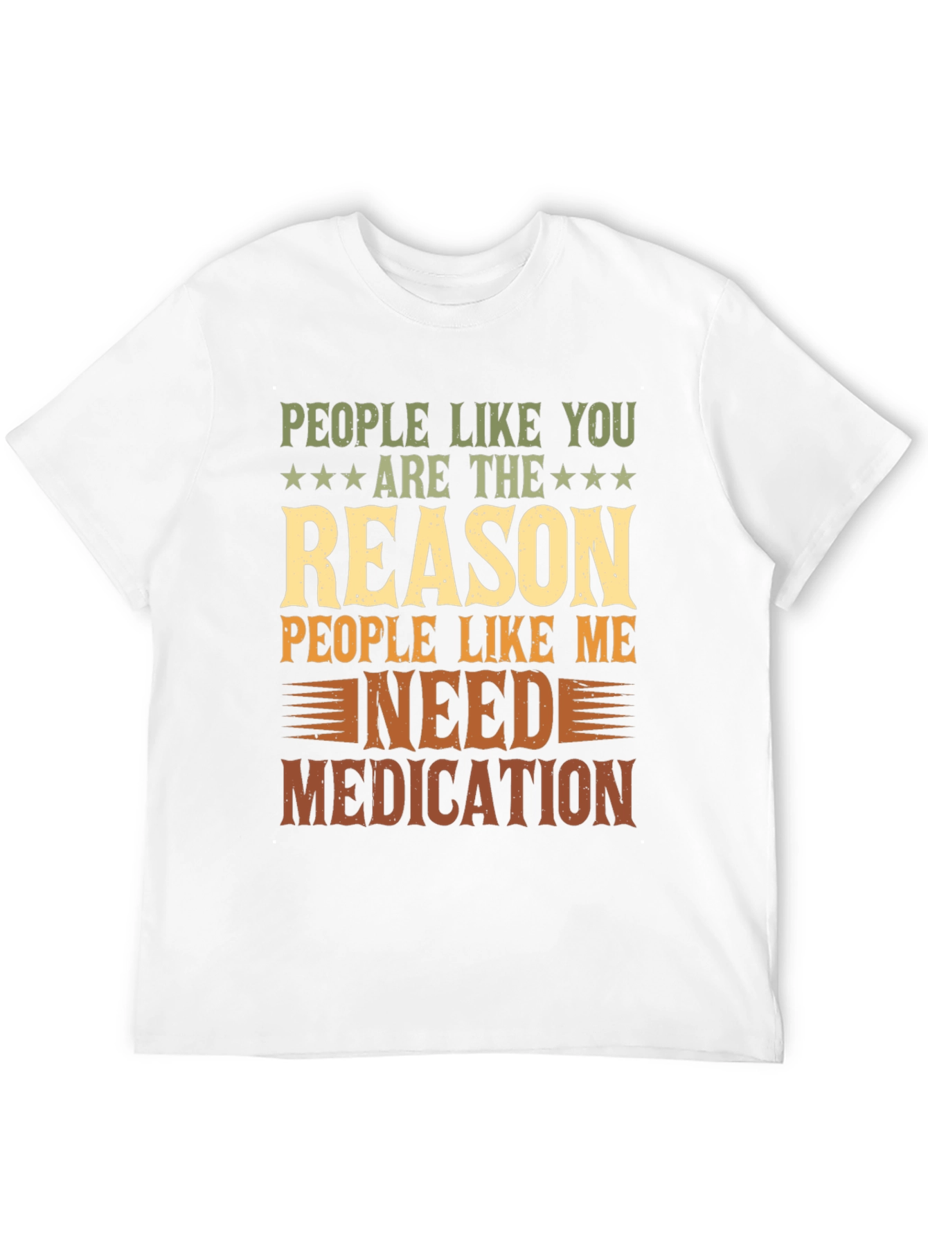 People Like You Reason I Need Medication T-Shirt