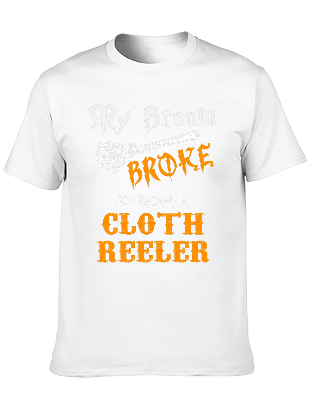 My Broom Broke Cloth Reeler T-Shirt
