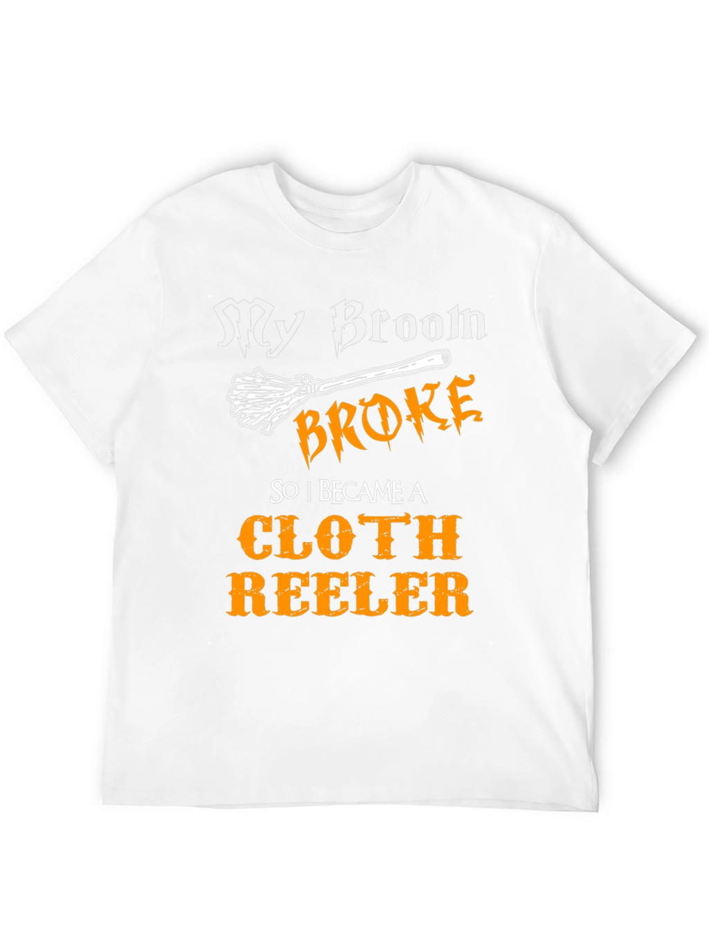 My Broom Broke Cloth Reeler T-Shirt