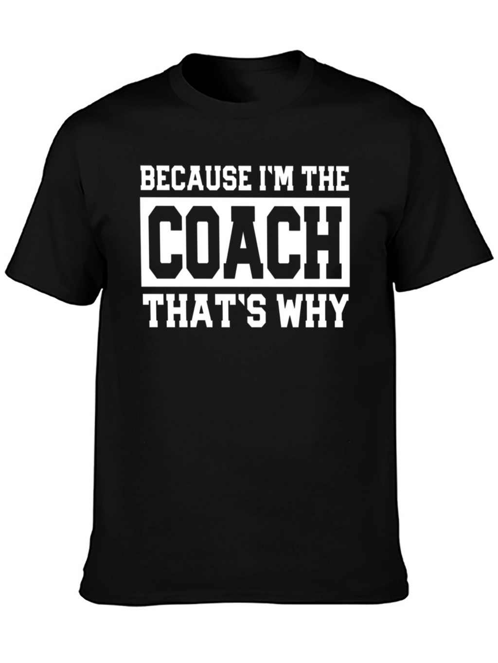 Coach T-Shirt - Because Im the Coach Thats Why