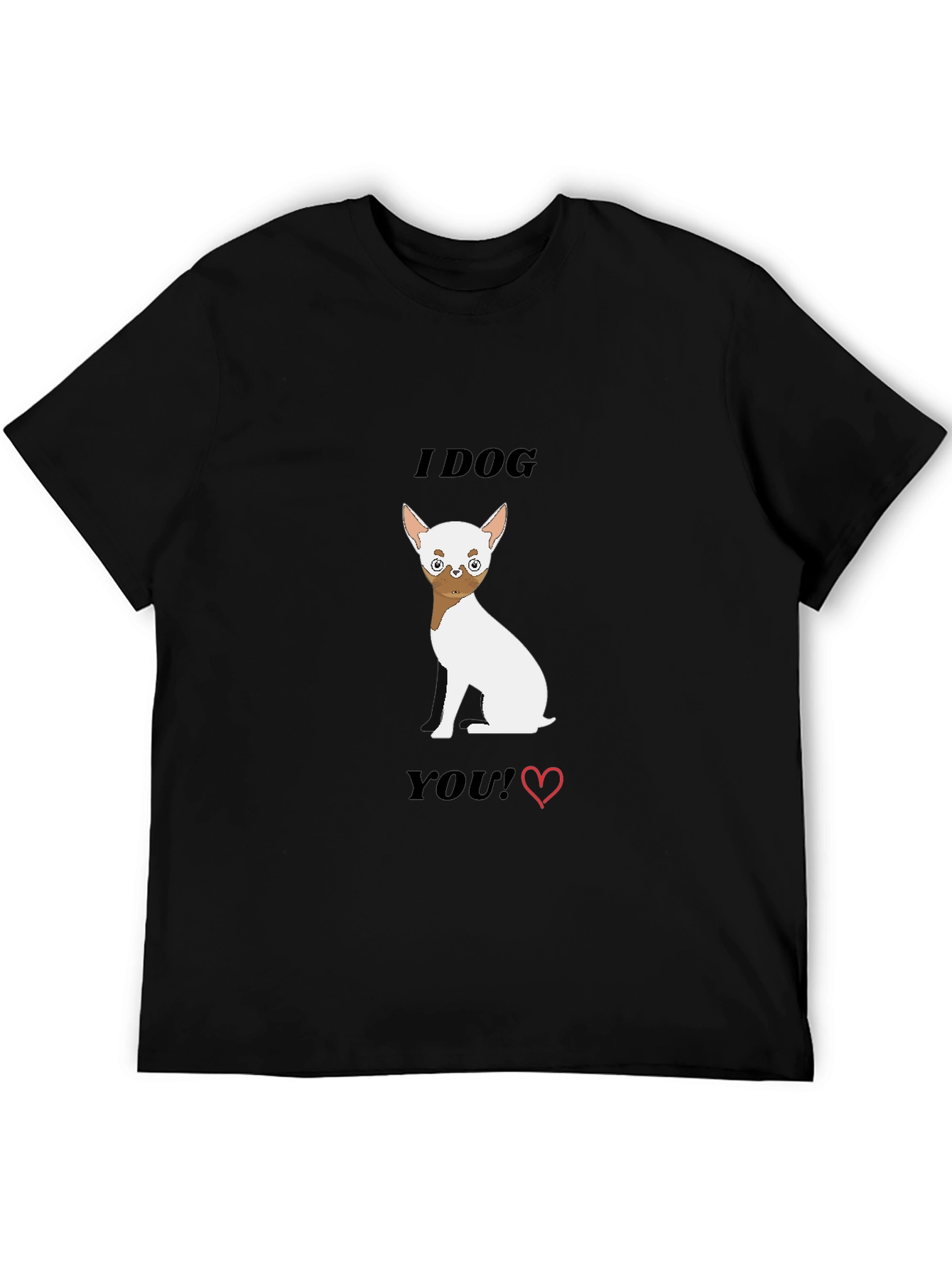 I Dog You Graphic Tee - Cute Chihuahua Lover Shirt