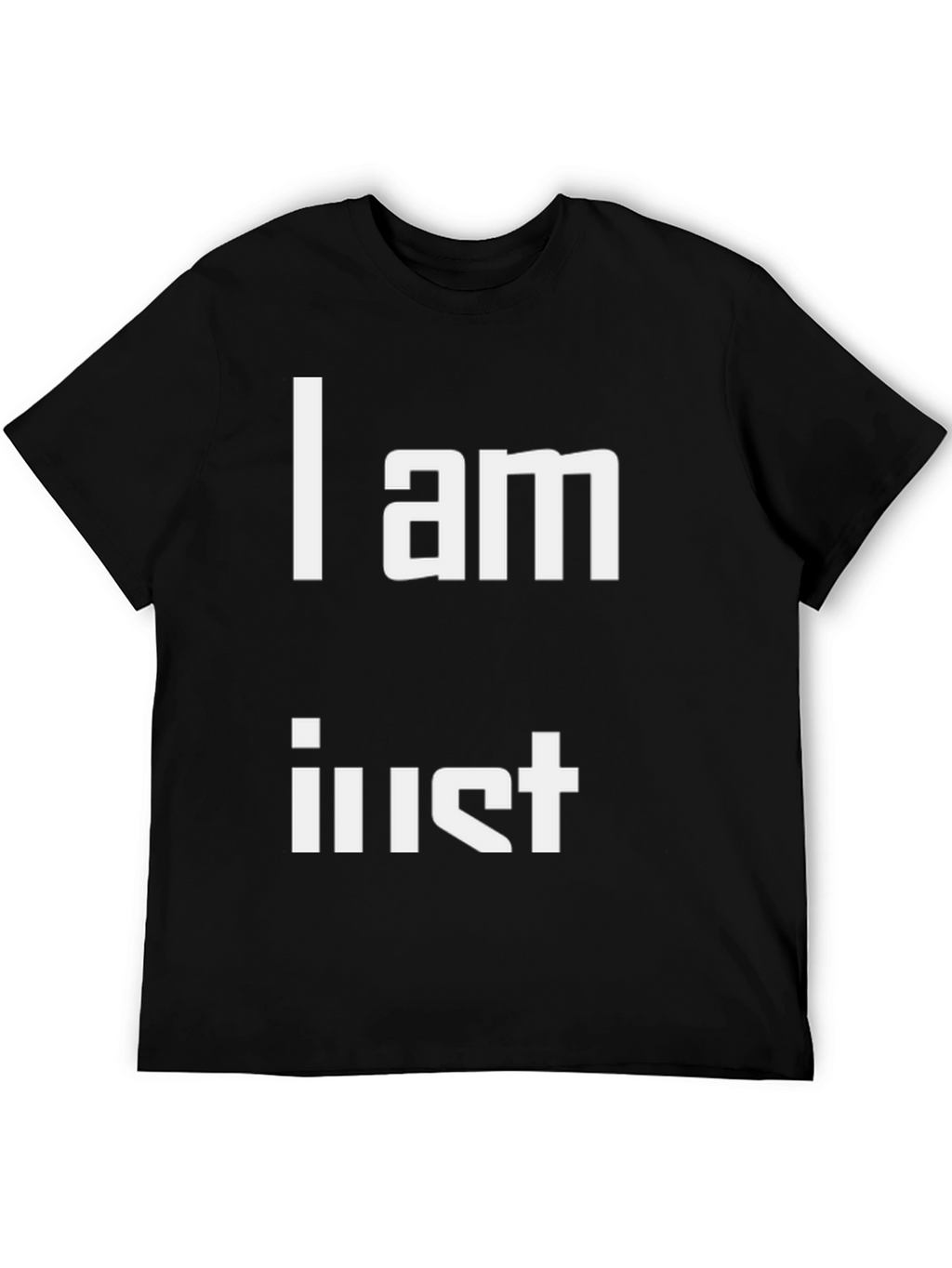 I am Just T-Shirt - Unique Statement Tee