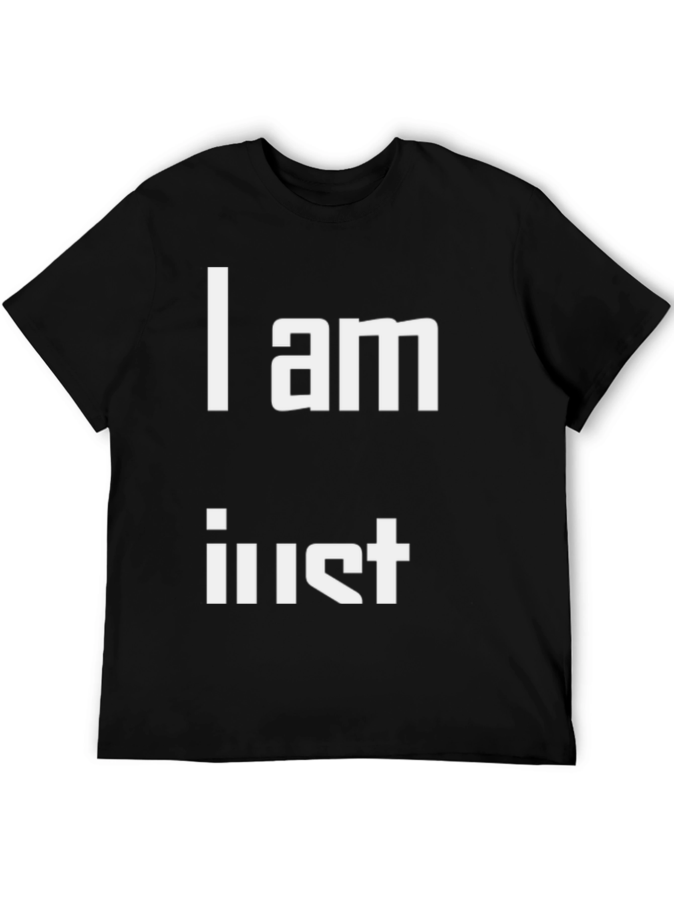 I am Just T-Shirt - Unique Statement Tee