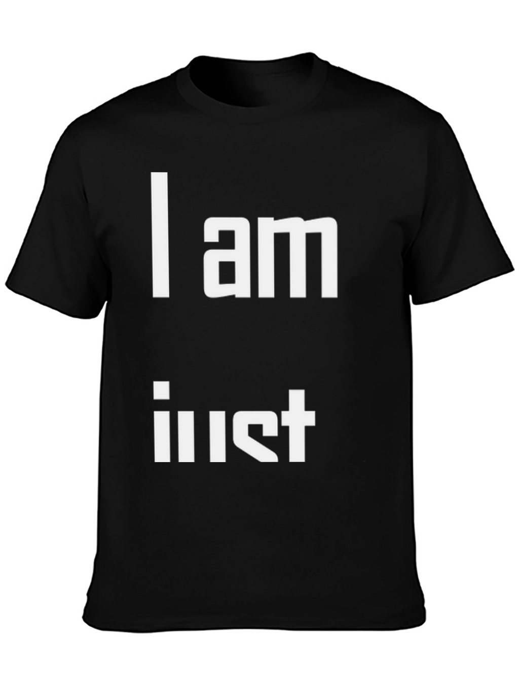 I am Just T-Shirt - Unique Statement Tee