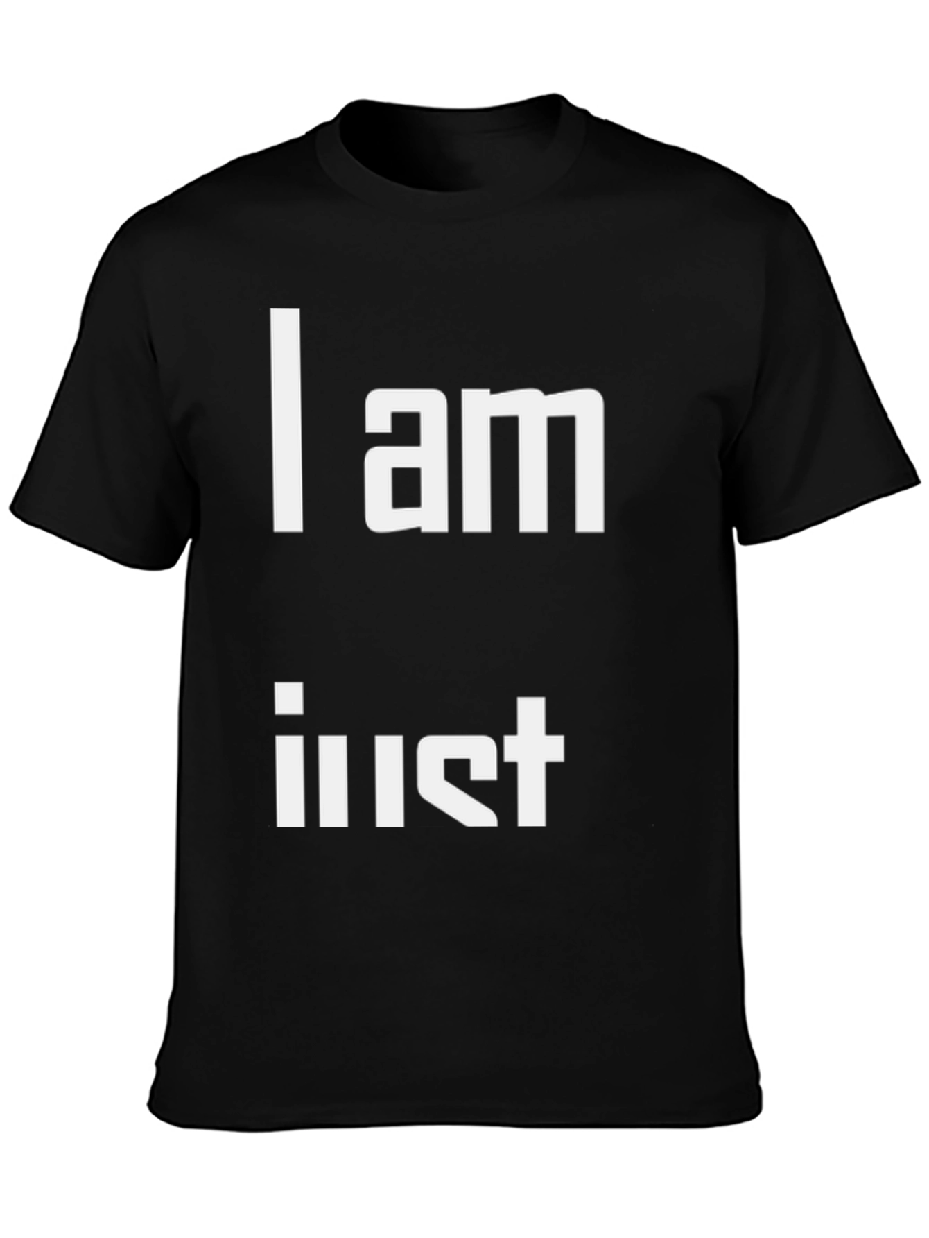 I am Just T-Shirt - Unique Statement Tee