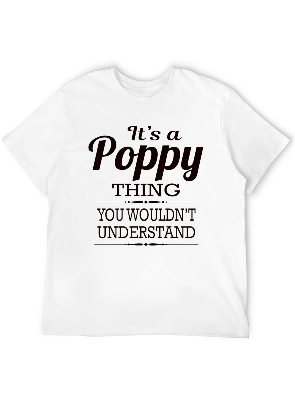 Its a Poppy Thing T-Shirt - Unique Gift Idea
