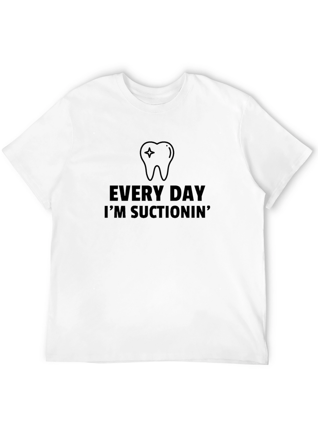 Every Day Im Suctionin Black T-Shirt Dental Assistant Dentist