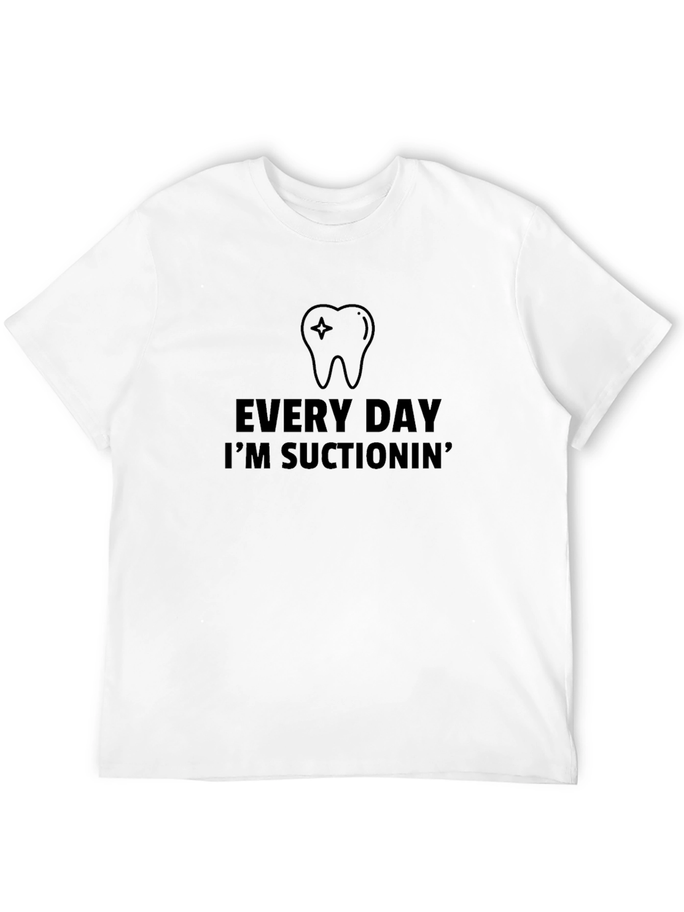 Every Day Im Suctionin Black T-Shirt Dental Assistant Dentist