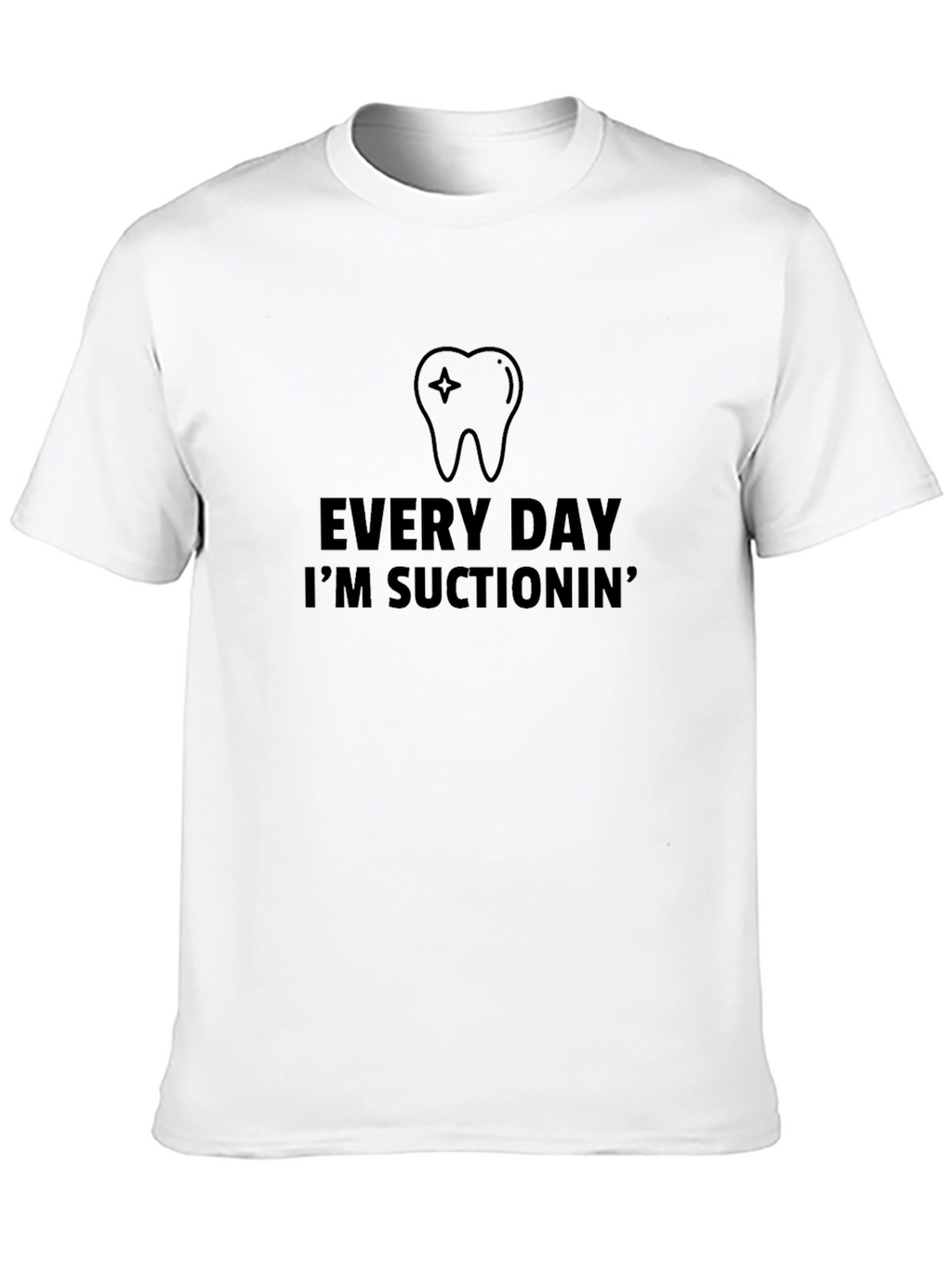 Every Day Im Suctionin Black T-Shirt Dental Assistant Dentist