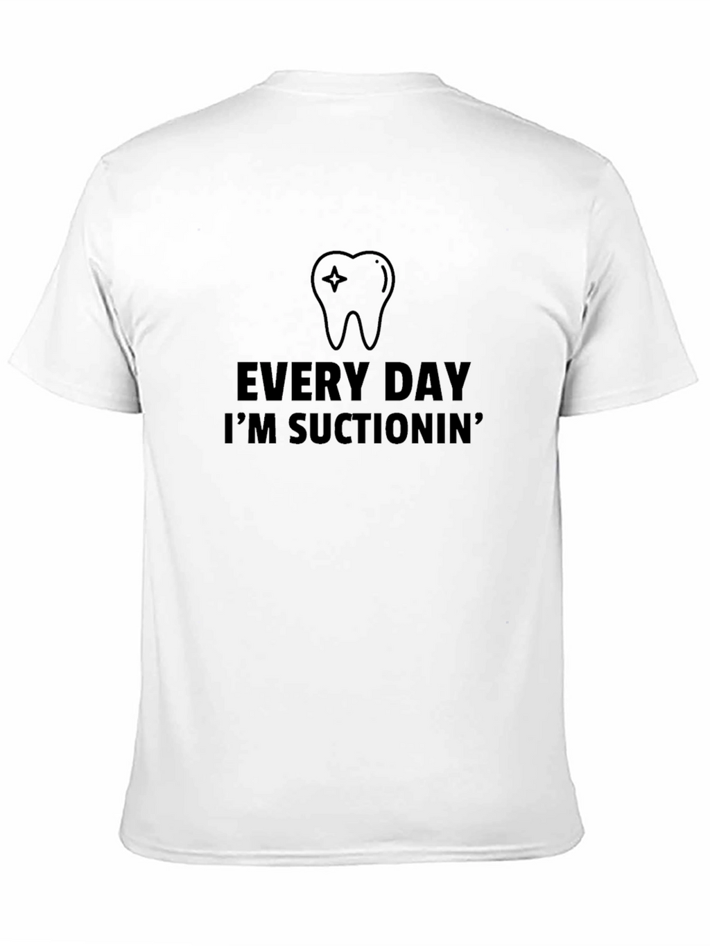 Every Day Im Suctionin Black T-Shirt Dental Assistant Dentist