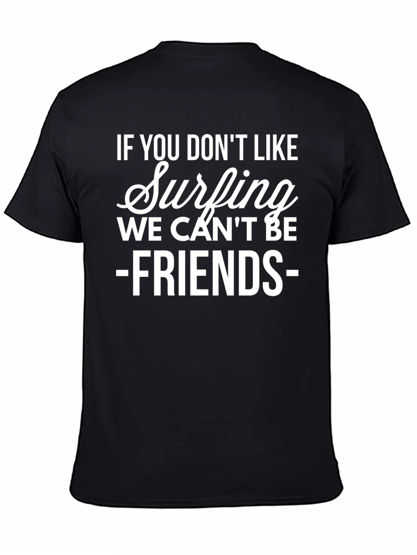 Surfing Fan T-Shirt - If You Dont Like Surfing We Cant Be Friends!