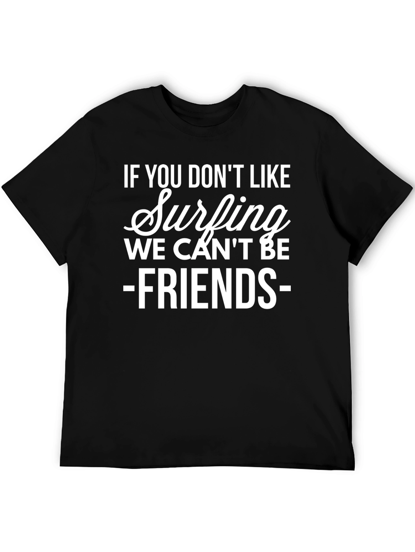 Surfing Fan T-Shirt - If You Dont Like Surfing We Cant Be Friends!